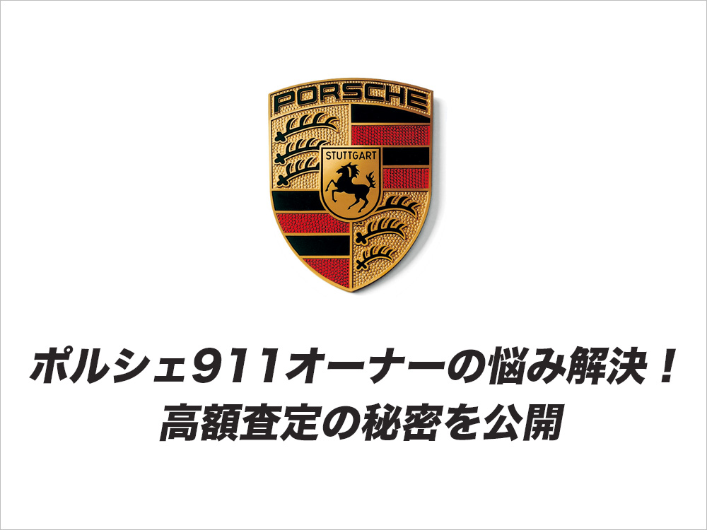 ポルシェ911オーナーの悩み解決！ 高額査定の秘密を公開