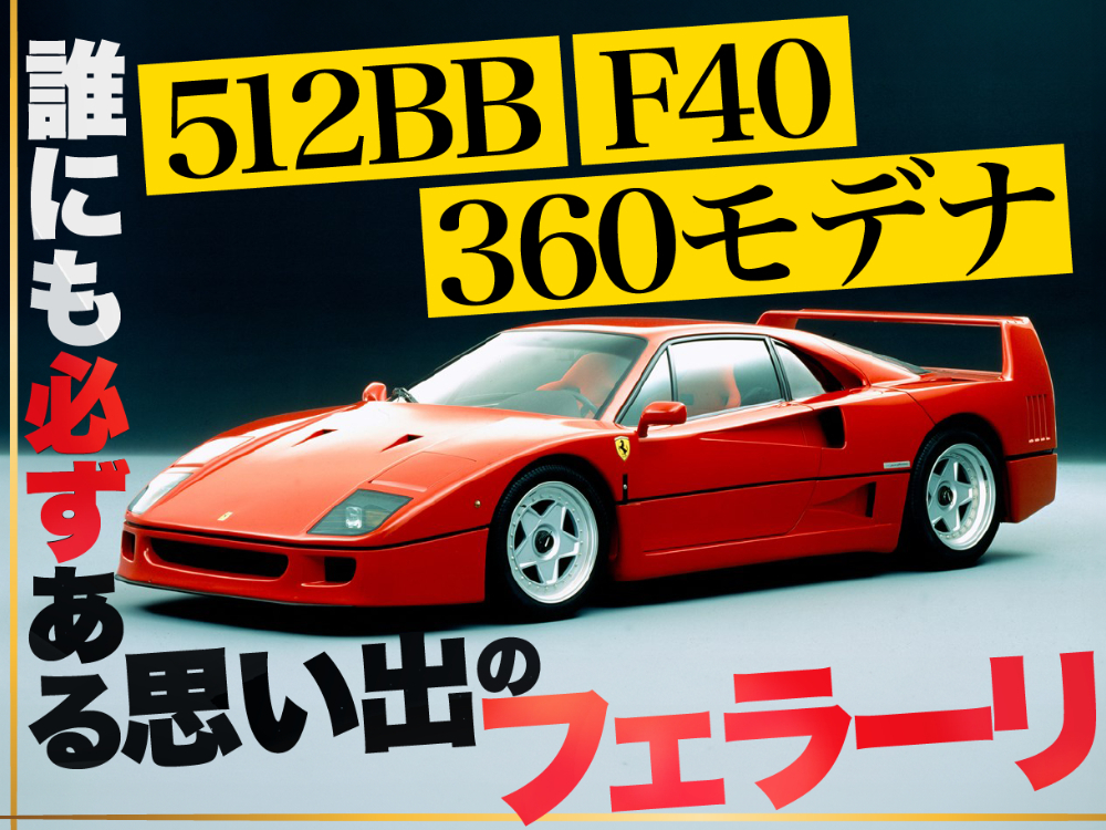 512BB、F40、360モデナ...誰にでも必ずある思い出のフェラーリ