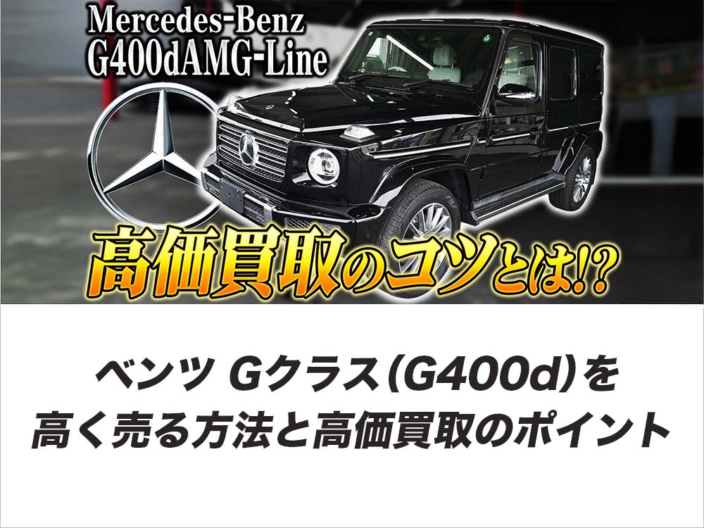 【プロが教える】ベンツ Gクラス（G400d）を高く売る方法と高価買取のポイント